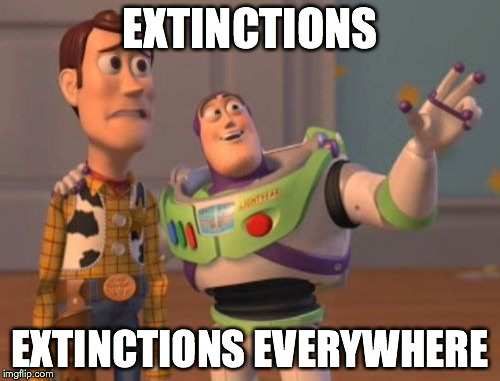 X, X Everywhere | EXTINCTIONS EXTINCTIONS EVERYWHERE | image tagged in memes,x x everywhere | made w/ Imgflip meme maker