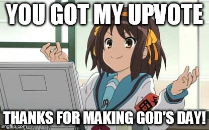 Haruhi Computer | YOU GOT MY UPVOTE THANKS FOR MAKING GOD'S DAY! | image tagged in haruhi computer | made w/ Imgflip meme maker