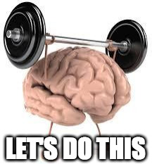 LET'S DO THIS | image tagged in brain | made w/ Imgflip meme maker