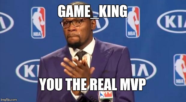 You The Real MVP Meme | GAME_KING YOU THE REAL MVP | image tagged in memes,you the real mvp | made w/ Imgflip meme maker