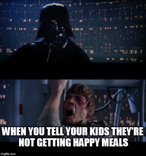 Probably doing the dollar menu | WHEN YOU TELL YOUR KIDS THEY'RE NOT GETTING HAPPY MEALS | image tagged in memes,star wars no | made w/ Imgflip meme maker