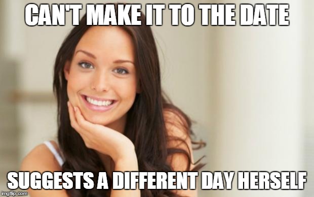Good Girl Gina | CAN'T MAKE IT TO THE DATE SUGGESTS A DIFFERENT DAY HERSELF | image tagged in good girl gina,AdviceAnimals | made w/ Imgflip meme maker
