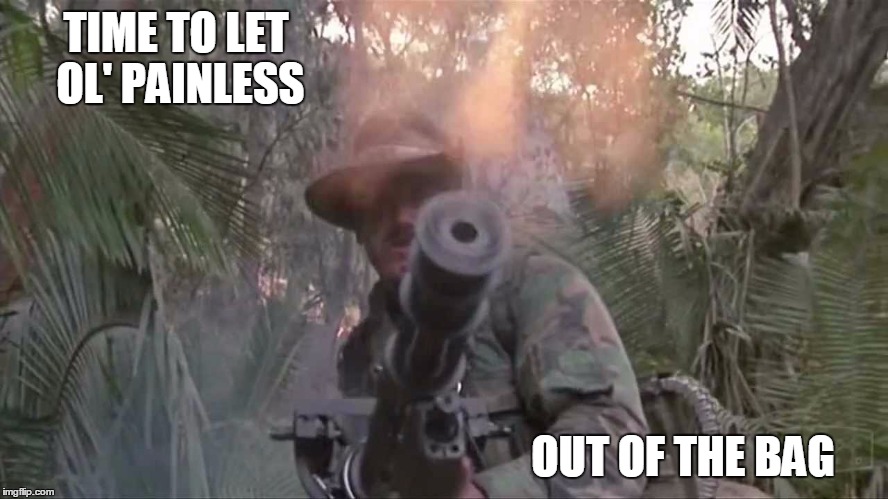 Ol' Painless | TIME TO LET OL' PAINLESS OUT OF THE BAG | image tagged in old painless,memes,predator | made w/ Imgflip meme maker