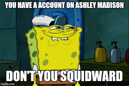 Oh Squidward.... what are we gonna do with you | YOU HAVE A ACCOUNT ON ASHLEY MADISON DON'T YOU SQUIDWARD | image tagged in memes,dont you squidward,squidward,men cheating,cheating,squid | made w/ Imgflip meme maker
