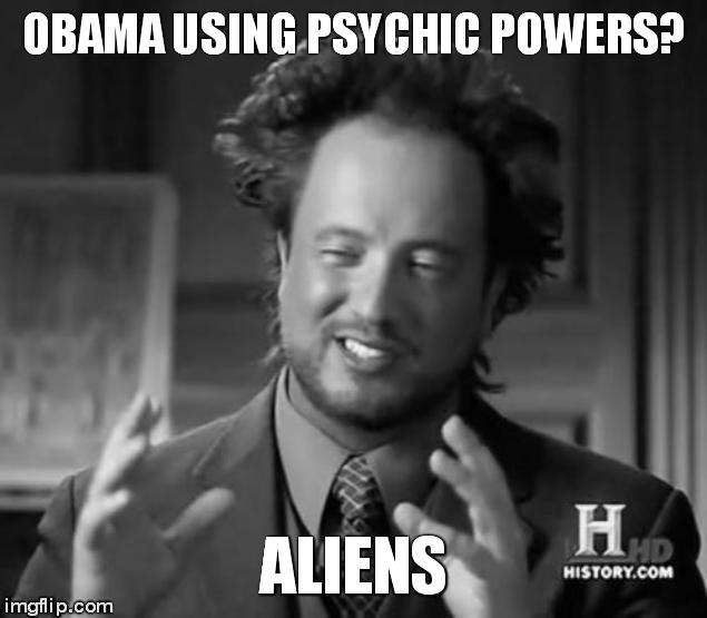 Ancient Aliens Meme | OBAMA USING PSYCHIC POWERS? ALIENS | image tagged in memes,ancient aliens | made w/ Imgflip meme maker