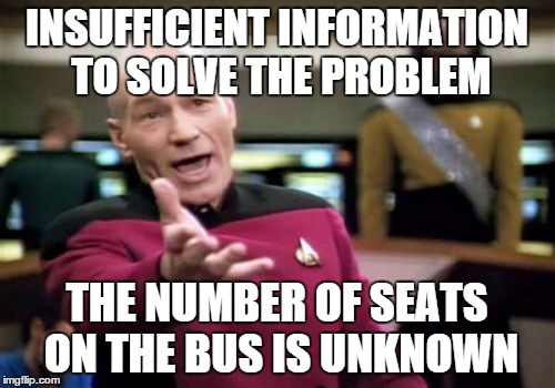INSUFFICIENT INFORMATION TO SOLVE THE PROBLEM THE NUMBER OF SEATS ON THE BUS IS UNKNOWN | image tagged in memes,picard wtf | made w/ Imgflip meme maker
