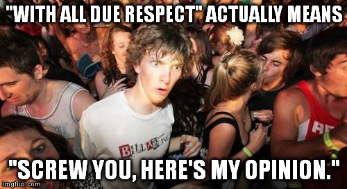 I realized this while swimming in the pool today. | "WITH ALL DUE RESPECT" ACTUALLY MEANS "SCREW YOU, HERE'S MY OPINION." | image tagged in memes,sudden clarity clarence | made w/ Imgflip meme maker