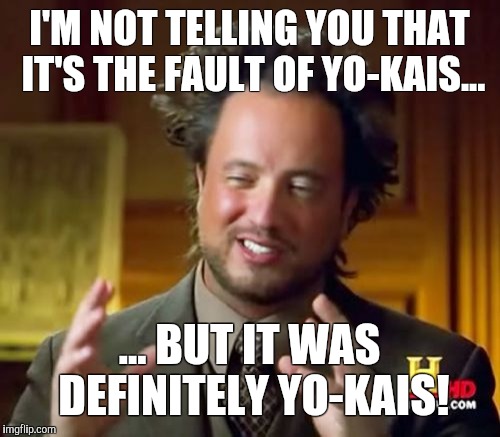 Ancient Aliens Meme | I'M NOT TELLING YOU THAT IT'S THE FAULT OF YO-KAIS... ... BUT IT WAS DEFINITELY YO-KAIS! | image tagged in memes,ancient aliens | made w/ Imgflip meme maker