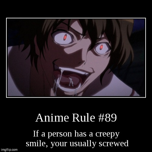 Creepy is awesome | image tagged in funny,demotivationals,funny memes,creepy smile,anime,anime rules | made w/ Imgflip demotivational maker