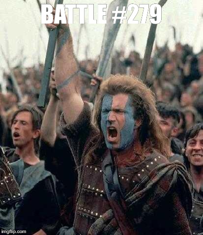 Braveheart | BATTLE #279 | image tagged in braveheart | made w/ Imgflip meme maker