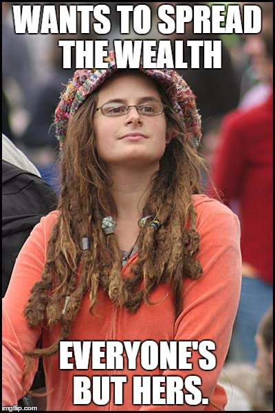 Rich College Liberal | WANTS TO SPREAD THE WEALTH EVERYONE'S BUT HERS. | image tagged in memes,college liberal | made w/ Imgflip meme maker