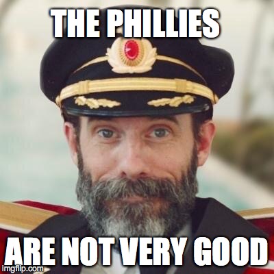 Thanks captain obvious. | THE PHILLIES ARE NOT VERY GOOD | image tagged in thanks captain obvious | made w/ Imgflip meme maker