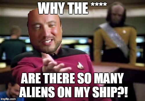 WHY THE **** ARE THERE SO MANY ALIENS ON MY SHIP?! | image tagged in ancient aliens,picard wtf,memes,funny | made w/ Imgflip meme maker