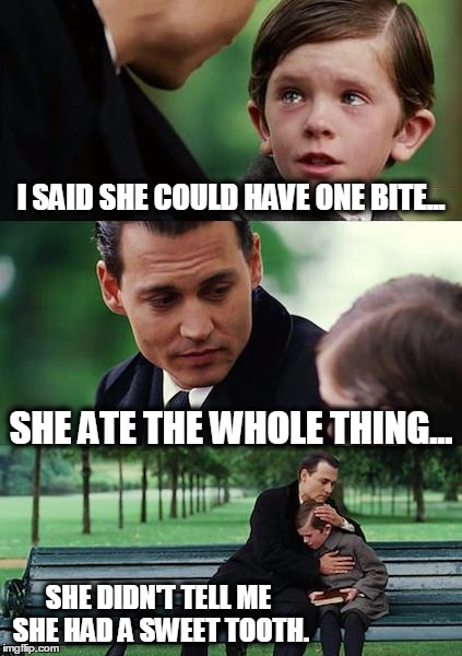 Finding Neverland Meme | I SAID SHE COULD HAVE ONE BITE... SHE ATE THE WHOLE THING... SHE DIDN'T TELL ME SHE HAD A SWEET TOOTH. | image tagged in memes,finding neverland | made w/ Imgflip meme maker