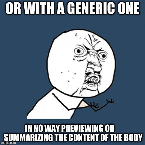 Y U No Meme | OR WITH A GENERIC ONE IN NO WAY PREVIEWING OR     SUMMARIZING THE CONTENT OF THE BODY | image tagged in memes,y u no | made w/ Imgflip meme maker
