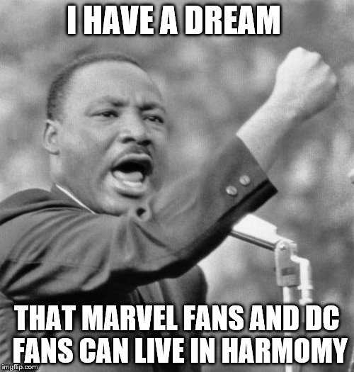 I have a dream | I HAVE A DREAM THAT MARVEL FANS AND DC FANS CAN LIVE IN HARMOMY | image tagged in i have a dream | made w/ Imgflip meme maker