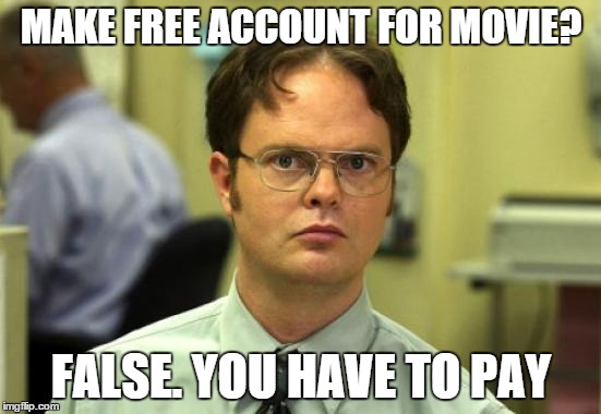 Dwight Schrute Meme | MAKE FREE ACCOUNT FOR MOVIE? FALSE. YOU HAVE TO PAY | image tagged in memes,dwight schrute | made w/ Imgflip meme maker