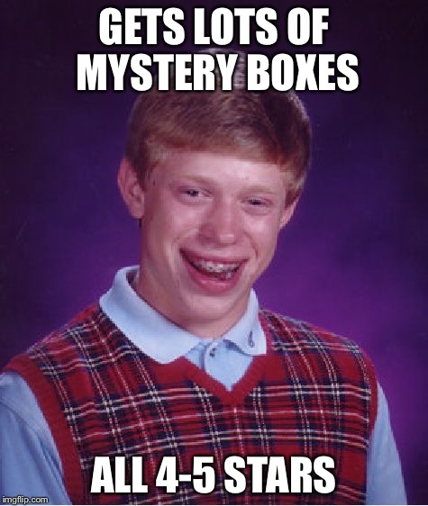 Bad Luck Brian Meme | GETS LOTS OF MYSTERY BOXES ALL 4-5 STARS | image tagged in memes,bad luck brian | made w/ Imgflip meme maker