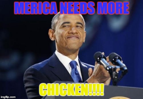 2nd Term Obama | MERICA NEEDS MORE CHICKEN!!!! | image tagged in memes,2nd term obama | made w/ Imgflip meme maker
