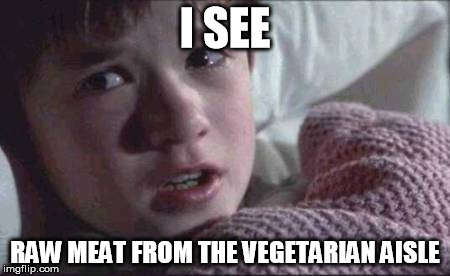 I See Dead People Meme | I SEE RAW MEAT FROM THE VEGETARIAN AISLE | image tagged in memes,i see dead people | made w/ Imgflip meme maker