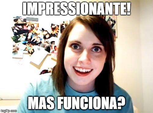 Overly Attached Girlfriend | IMPRESSIONANTE! MAS FUNCIONA? | image tagged in memes,overly attached girlfriend | made w/ Imgflip meme maker