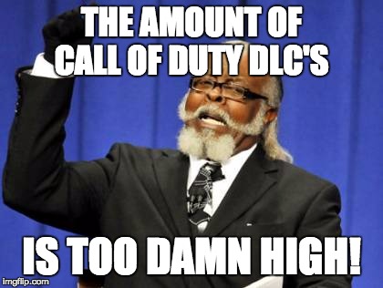 Too Damn High | THE AMOUNT OF CALL OF DUTY DLC'S IS TOO DAMN HIGH! | image tagged in memes,too damn high | made w/ Imgflip meme maker
