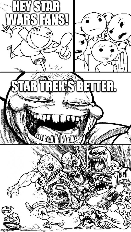 Hey Internet Meme | HEY STAR WARS FANS! STAR TREK'S BETTER. | image tagged in memes,hey internet | made w/ Imgflip meme maker
