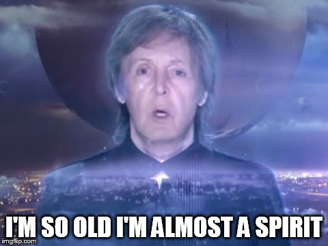 I'M SO OLD I'M ALMOST A SPIRIT | image tagged in mccartney | made w/ Imgflip meme maker