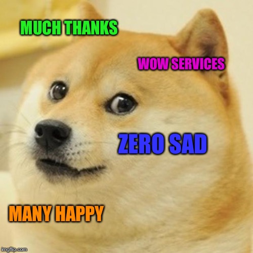 Doge Meme | MUCH THANKS WOW SERVICES ZERO SAD MANY HAPPY | image tagged in memes,doge | made w/ Imgflip meme maker