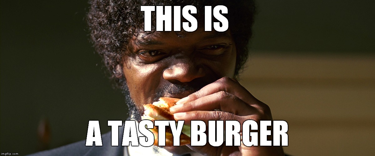 THIS IS A TASTY BURGER | image tagged in memes | made w/ Imgflip meme maker