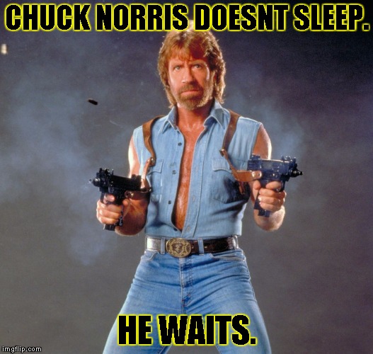 Chuck Norris Guns | CHUCK NORRIS DOESNT SLEEP. HE WAITS. | image tagged in chuck norris | made w/ Imgflip meme maker