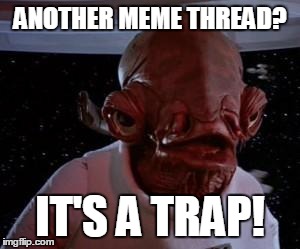 Star Wars | ANOTHER MEME THREAD? IT'S A TRAP! | image tagged in star wars | made w/ Imgflip meme maker
