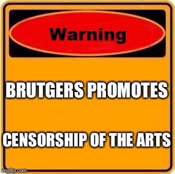 Warning Sign Meme | BRUTGERS PROMOTES CENSORSHIP OF THE ARTS | image tagged in memes,warning sign | made w/ Imgflip meme maker