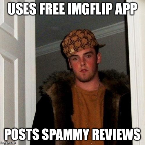 Scumbag Steve | USES FREE IMGFLIP APP POSTS SPAMMY REVIEWS | image tagged in memes,scumbag steve | made w/ Imgflip meme maker