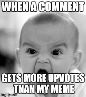 Angry Baby Meme | WHEN A COMMENT GETS MORE UPVOTES TNAN MY MEME | image tagged in memes,angry baby | made w/ Imgflip meme maker