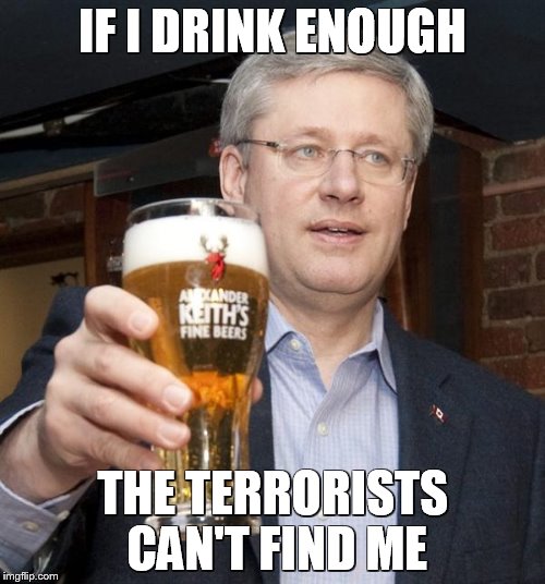 IF I DRINK ENOUGH THE TERRORISTS CAN'T FIND ME | image tagged in harperbeer | made w/ Imgflip meme maker