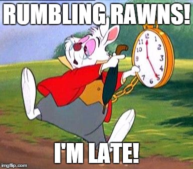 White Rabbit "I'm late!" | RUMBLING RAWNS! I'M LATE! | image tagged in white rabbit i'm late | made w/ Imgflip meme maker