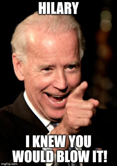 Smilin Biden 4 Pres. | HILARY I KNEW YOU WOULD BLOW IT! | image tagged in memes,smilin biden | made w/ Imgflip meme maker