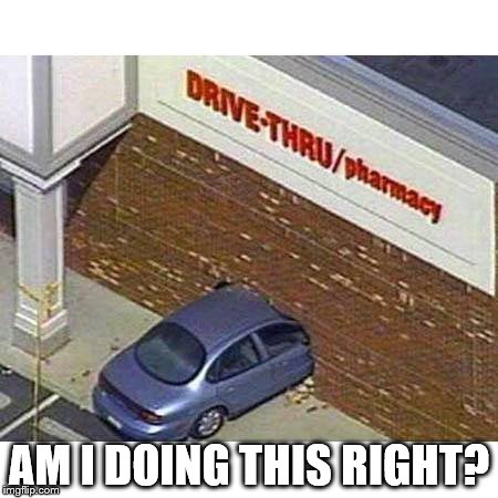 Only in America | AM I DOING THIS RIGHT? | image tagged in drive thru | made w/ Imgflip meme maker