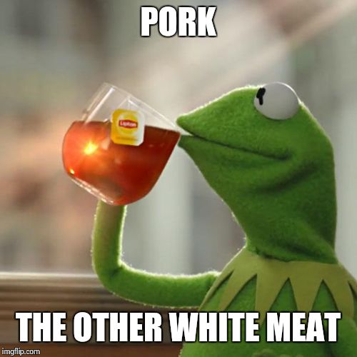 But That's None Of My Business | PORK THE OTHER WHITE MEAT | image tagged in memes,but thats none of my business,kermit the frog | made w/ Imgflip meme maker