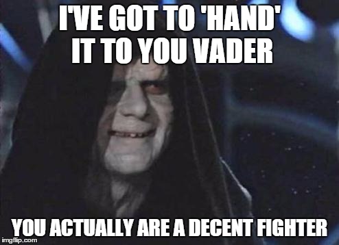 Palpatine Can have fun, too. | I'VE GOT TO 'HAND' IT TO YOU VADER YOU ACTUALLY ARE A DECENT FIGHTER | image tagged in emperor palpatine,star wars,puns,bad puns,darth vader,hands | made w/ Imgflip meme maker