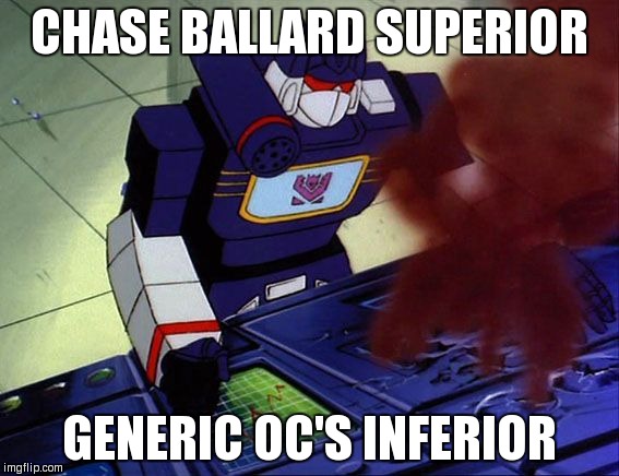 Soundwave as you command | CHASE BALLARD SUPERIOR GENERIC OC'S INFERIOR | image tagged in soundwave as you command | made w/ Imgflip meme maker