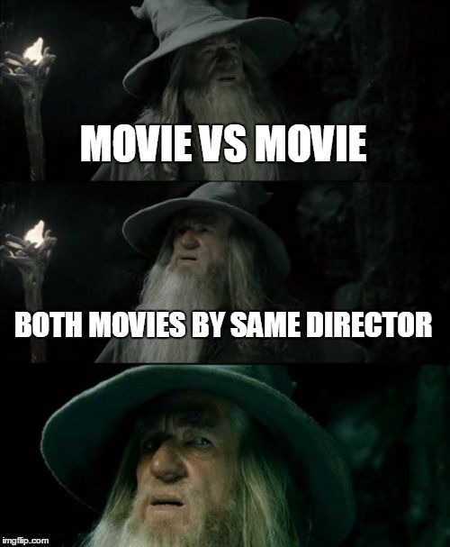 Confused Gandalf Meme | MOVIE VS MOVIE BOTH MOVIES BY SAME DIRECTOR | image tagged in memes,confused gandalf | made w/ Imgflip meme maker