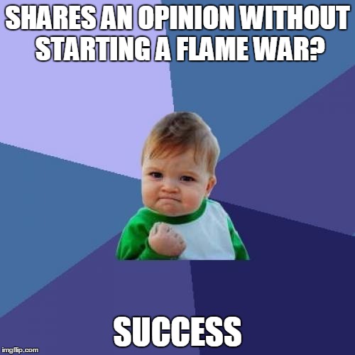 Success | SHARES AN OPINION WITHOUT STARTING A FLAME WAR? SUCCESS | image tagged in memes,success kid | made w/ Imgflip meme maker