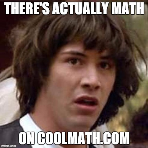 Conspiracy Keanu Meme | THERE'S ACTUALLY MATH ON COOLMATH.COM | image tagged in memes,conspiracy keanu | made w/ Imgflip meme maker