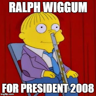 Ralph wiggum flute | RALPH WIGGUM FOR PRESIDENT 2008 | image tagged in ralph wiggum flute | made w/ Imgflip meme maker