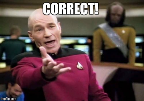 Picard Wtf Meme | CORRECT! | image tagged in memes,picard wtf | made w/ Imgflip meme maker