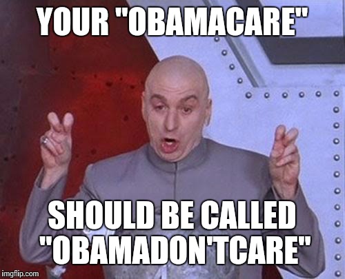 Dr Evil Laser | YOUR "OBAMACARE" SHOULD BE CALLED "OBAMADON'TCARE" | image tagged in memes,dr evil laser | made w/ Imgflip meme maker