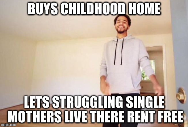 Generous J | BUYS CHILDHOOD HOME LETS STRUGGLING SINGLE MOTHERS LIVE THERE RENT FREE | image tagged in generous j | made w/ Imgflip meme maker