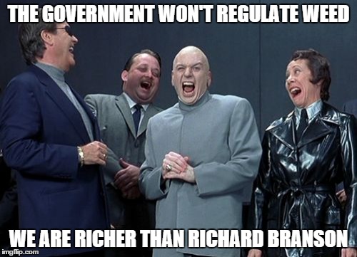 Laughing Villains Meme | THE GOVERNMENT WON'T REGULATE WEED WE ARE RICHER THAN RICHARD BRANSON | image tagged in memes,laughing villains | made w/ Imgflip meme maker